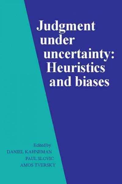 Judgment under uncertainty : heuristics and biases / edited by Daniel Kahneman, Paul Slovic, Amos Tversky.