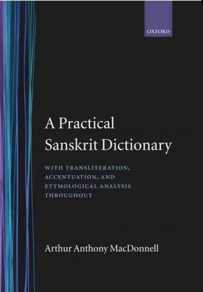 A practical Sanskrit dictionary with transliteration, accentuation, and etymological analysis throughout / by Arthur Anthony MacDonell.