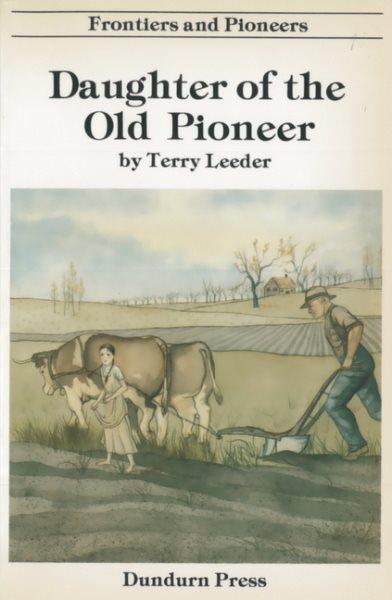 Daughter of the old pioneer / by Terry Leeder ; adapted from Nellie McClung's autobiography A clearing in the West ; illustrated by Deborah Drew-Brook ; design by Ron and Ron Design Consultants. --