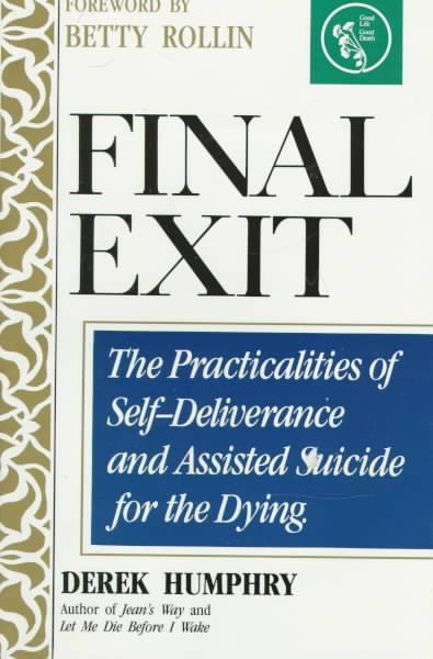 Final exit : the practicalities of self-deliverance and assisted suicide for the dying / Derek Humphry.