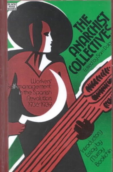 The Anarchist collectives : workers' self-management in the Spanish revolution, 1936-1939 / edited by Sam Dolgoff ; introductory essay by Murray Bookchin.