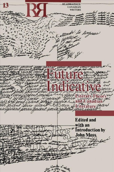 Future indicative : literary theory and Canadian literature / edited and with an introduction by John Moss.