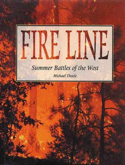 Fire line : the summer battles of the West / by Michael Thoele. --