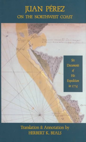Juan Pérez on the northwest coast : six documents of his expedition in 1774 / translation & annotation by Herbert K. Beals.