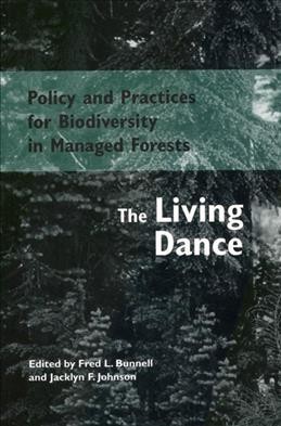 Policy and practices for biodiversity in managed forests : the living dance / edited by Fred L. Bunnell and Jacklyn F. Johnson.
