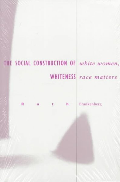 White women, race matters : the social construction of whiteness / Ruth Frankenberg.