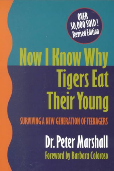 Now I know why tigers eat their young : surviving a new generation of teenagers / Peter Marshall ; forward by Barbara Coloroso.