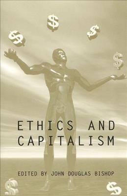 Ethics and capitalism / edited by John Douglas Bishop.