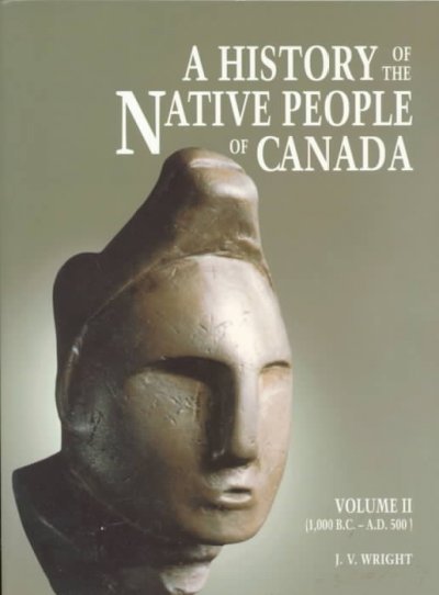 A history of the Native people of Canada. Volume II (1,000 BC - AD 500) / by J. V. Wright.