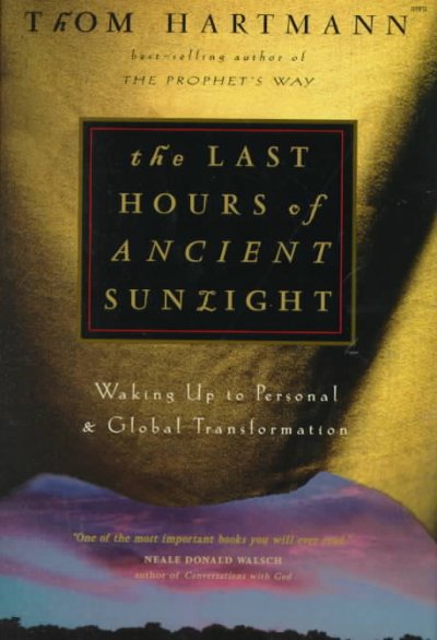 The last hours of ancient sunlight : waking up to personal and global transformation / Thom Hartmann.