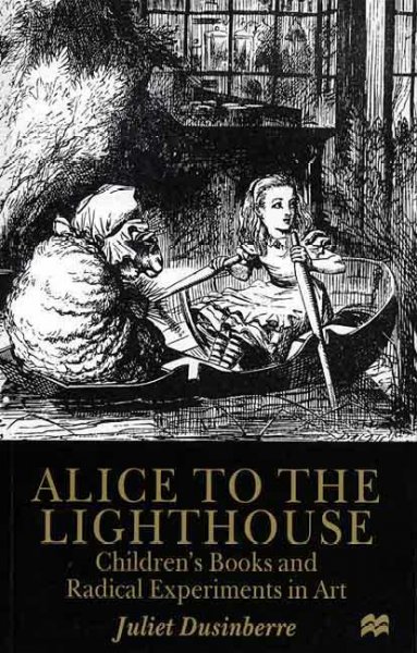 Alice to the lighthouse : children's books and radical experiments in art / Juliet Dusinberre.