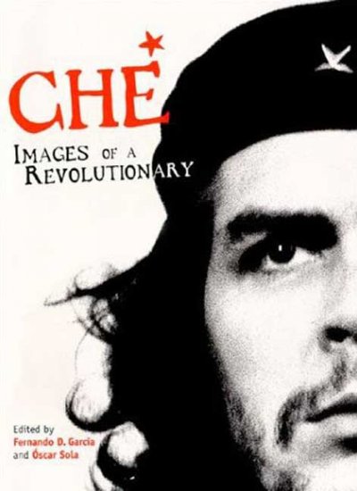 Che : images of a revolutionary / compiled by Fernando D. Garcia, Oscar Solar ; narrative text by Matilde Sánchez ; english version by Richard Whitecross, Troth Wells.