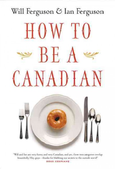 How to be a Canadian, even if you already are one / Will Ferguson & Ian Ferguson.