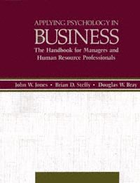 Applying psychology in business [computer file] : the handbook for managers and human resource professionals / edited by John W. Jones, Brian D. Steffy, Douglas W. Bray.