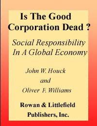 Is the good corporation dead? [computer file] : social responsibility in a global economy / edited by John W. Houck and Oliver F. Williams.