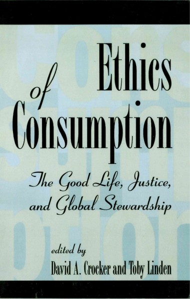 Ethics of consumption [computer file] : the good life, justice, and global stewardship / edited by David A. Crocker and Toby Linden.