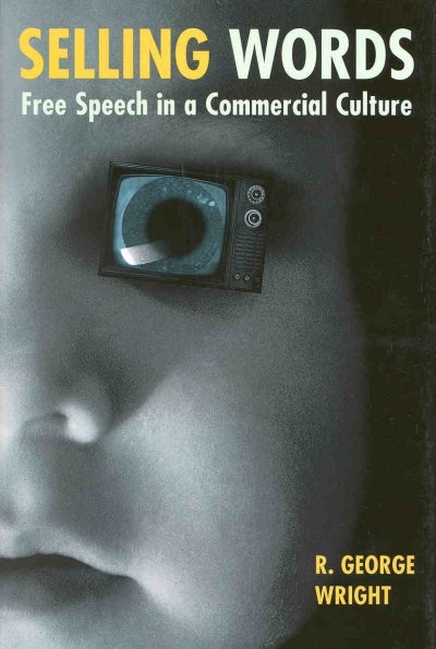 Selling words [computer file] : free speech in a commercial culture / R. George Wright.