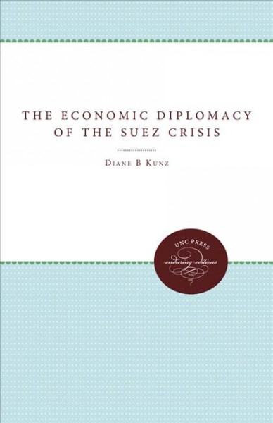 The economic diplomacy of the Suez crisis [computer file] / Diane B. Kunz.