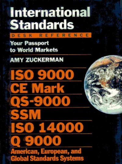 International standards desk reference [computer file] : your passport to world markets, ISO 9000, CE Mark, QS-9000, SSM, ISO 14000, Q 9000, American, European, and global standards systems / Amy Zuckerman.