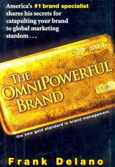 The omnipowerful brand [computer file] : America's #1 brand specialist shares his secrets for catapulting your brand to marketing stardom / Frank Delano.