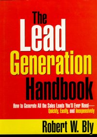 The lead generation handbook [computer file] : how to generate all the sales leads you'll ever need-- quickly, easily, and inexpensively! / Robert W. Bly.