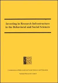Investing in research infrastructure in the behavioral and social sciences [computer file] / Commission on Behavioral and Social Sciences and Education, National Research Council.