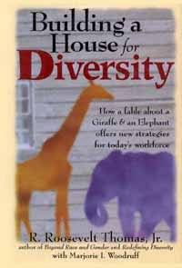 Building a house for diversity [computer file] : how a fable about a giraffe & elephant offers new strategies for today's workforce / R. Roosevelt Thomas, Jr. ; with Marjorie I. Woodruff.