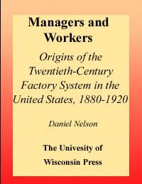 Managers and workers [computer file] : origins of the twentieth-century factory system in the United States, 1880-1920 / Daniel Nelson.
