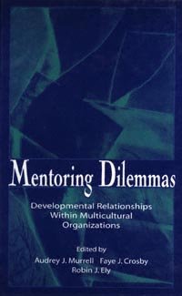 Mentoring dilemmas [computer file] : developmental relationships within multicultural organizations / edited by Audrey J. Murrell, Faye J. Crosby, Robin J. Ely.