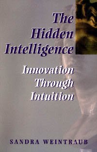 The hidden intelligence [computer file] : innovation through intuition / Sandra Weintraub.