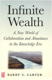 Infinite wealth [computer file] : a new world of collaboration and abundance in the knowledge era / Barry C. Carter.