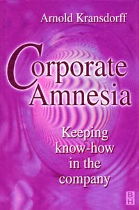 Corporate amnesia [computer file] : keeping know-how in the company / Arnold Kransdorff.