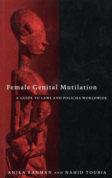 Female genital mutilation : a guide to laws and policies worldwide / edited by Anika Rahman and Nahid Toubia.
