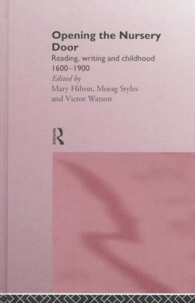 Opening the nursery door : reading, writing, and childhood, 1600-1900 / edited by Mary Hilton, Morag Styles, and Victor Watson.