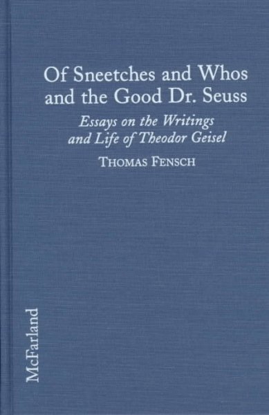 Of Sneetches and Whos and the good Dr. Seuss : essays on the writings and life of Theodor Geisel / edited by Thomas Fensch.
