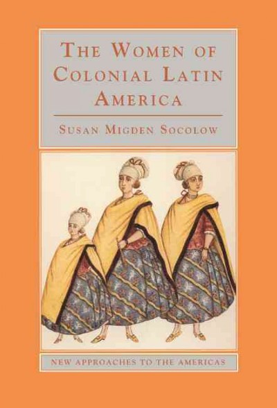 The women of colonial Latin America / Susan Migden Socolow.
