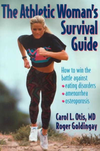 The athletic woman's survival guide : how to win the battle against eating disorders, amenorrhea, and osteoporosis / Carol L. Otis, Roger Goldingay.