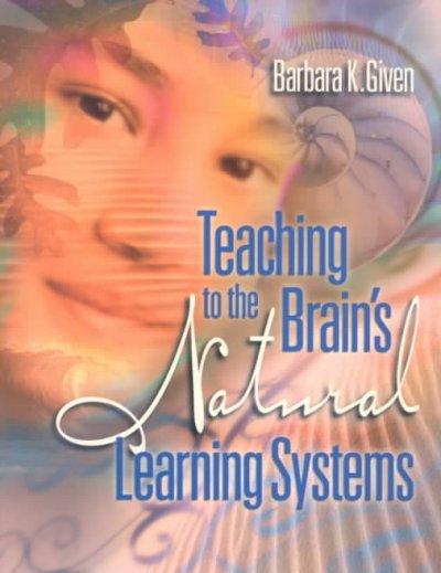 Teaching to the brain's natural learning systems / Barbara K. Given.