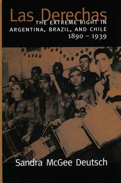 Las Derechas : the extreme right in Argentina, Brazil, and Chile, 1890-1939 / Sandra McGee Deutsch.