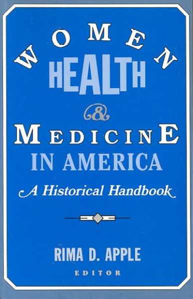 Women, health, and medicine in America : a historical handbook / edited by Rima D. Apple.