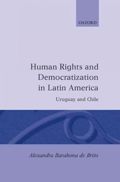 Human rights and democratization in Latin America : Uruguay and Chile / Alexandra Barahona de Brito.