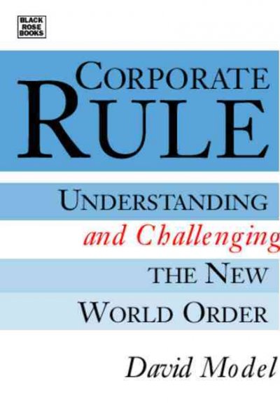 Corporate rule : understanding and challenging the new world order / David Model.