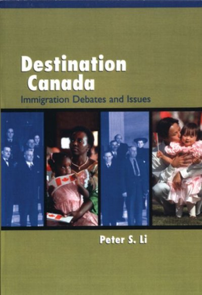 Destination Canada : immigration debates and issues / Peter S. Li.