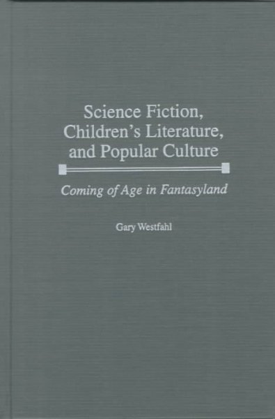 Science fiction, children's literature, and popular culture : coming of age in fantasyland / Gary Westfahl.