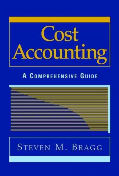 Cost accounting [electronic resource] : a comprehensive guide / Steven Bragg.