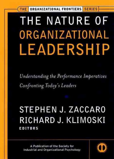 The nature of organizational leadership [electronic resource] : understanding the performance imperatives confronting today's leaders / Stephen J. Zaccaro, Richard J. Klimoski, editors ; foreword by Neal Schmitt.