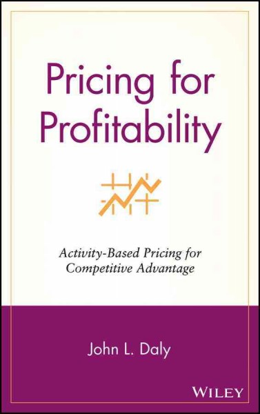 Pricing for profitability [electronic resource] : activity-based pricing for competitive advantage / John L. Daly.