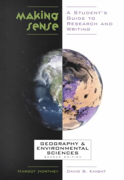 Making sense : a student's guide to research and writing : geography & environmental sciences / Margot Northey, David B. Knight.