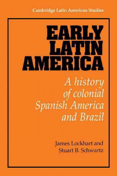 Early Latin America : a history of colonial Spanish America and Brazil / James Lockhart, Stuart B. Schwartz.