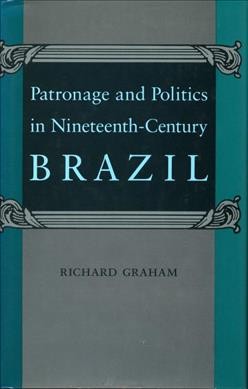 Patronage and politics in nineteenth-century Brazil / Richard Graham.